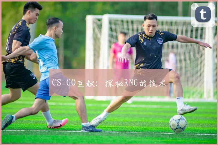 CS_GO巨献：探秘RNG的技术